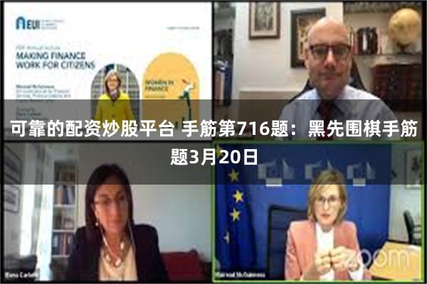 可靠的配资炒股平台 手筋第716题：黑先围棋手筋题3月20日