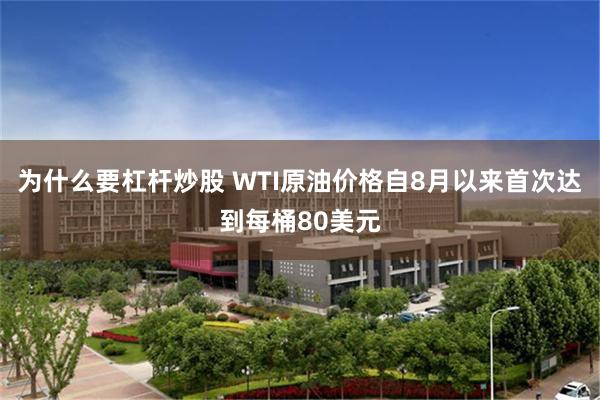 为什么要杠杆炒股 WTI原油价格自8月以来首次达到每桶80美元