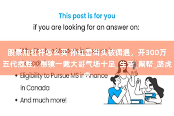 股票加杠杆怎么买 孙红雷街头被偶遇，开300万五代揽胜，墨镜一戴大哥气场十足_生活_黑帮_路虎