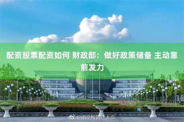 配资股票配资如何 财政部：做好政策储备 主动靠前发力