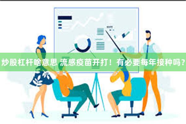 炒股杠杆啥意思 流感疫苗开打！有必要每年接种吗？